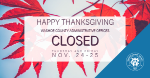 Happy Thanksgiving. Washoe County Administrative Offices closed Thursday and Friday, November 24 through 25.