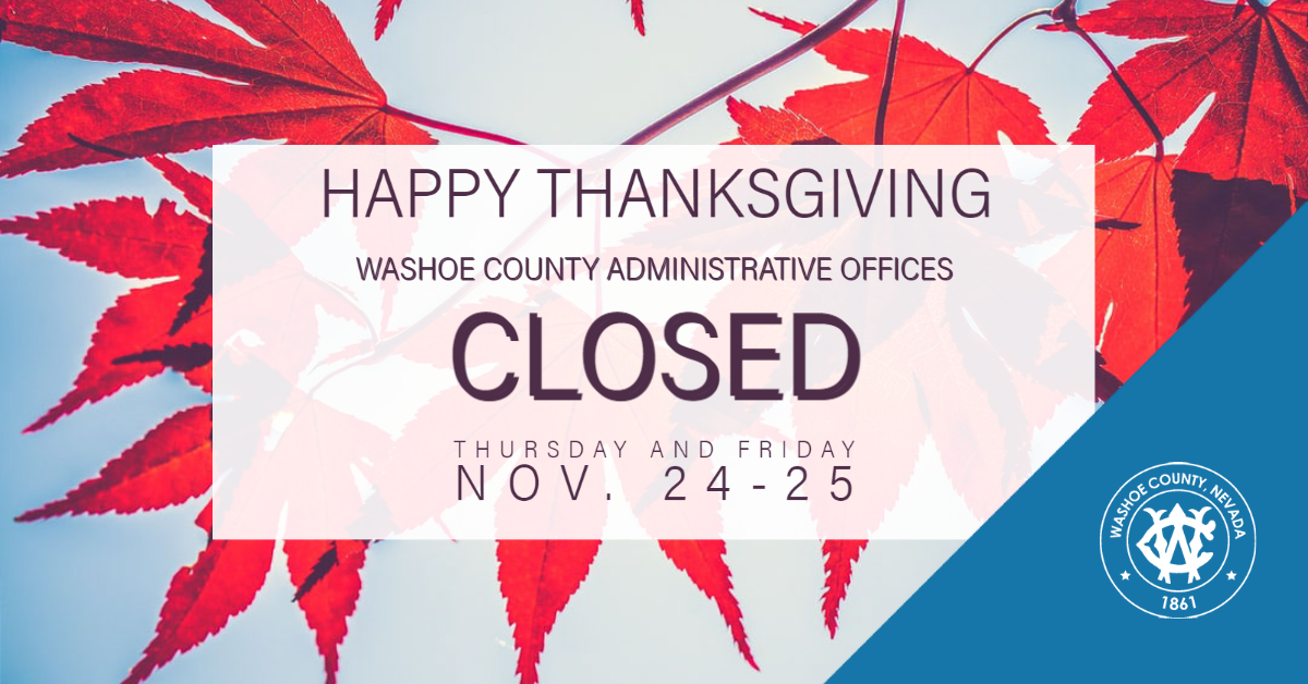 Happy Thanksgiving. Washoe County Administrative Offices closed Thursday and Friday, November 24 through 25.