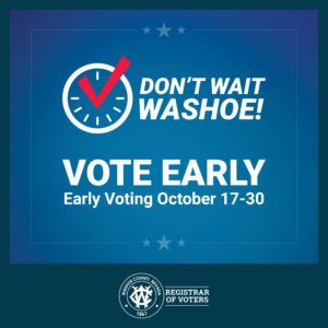 Image that says Don't Wait, Washoe. Vote Early. Early Voting October 17-30