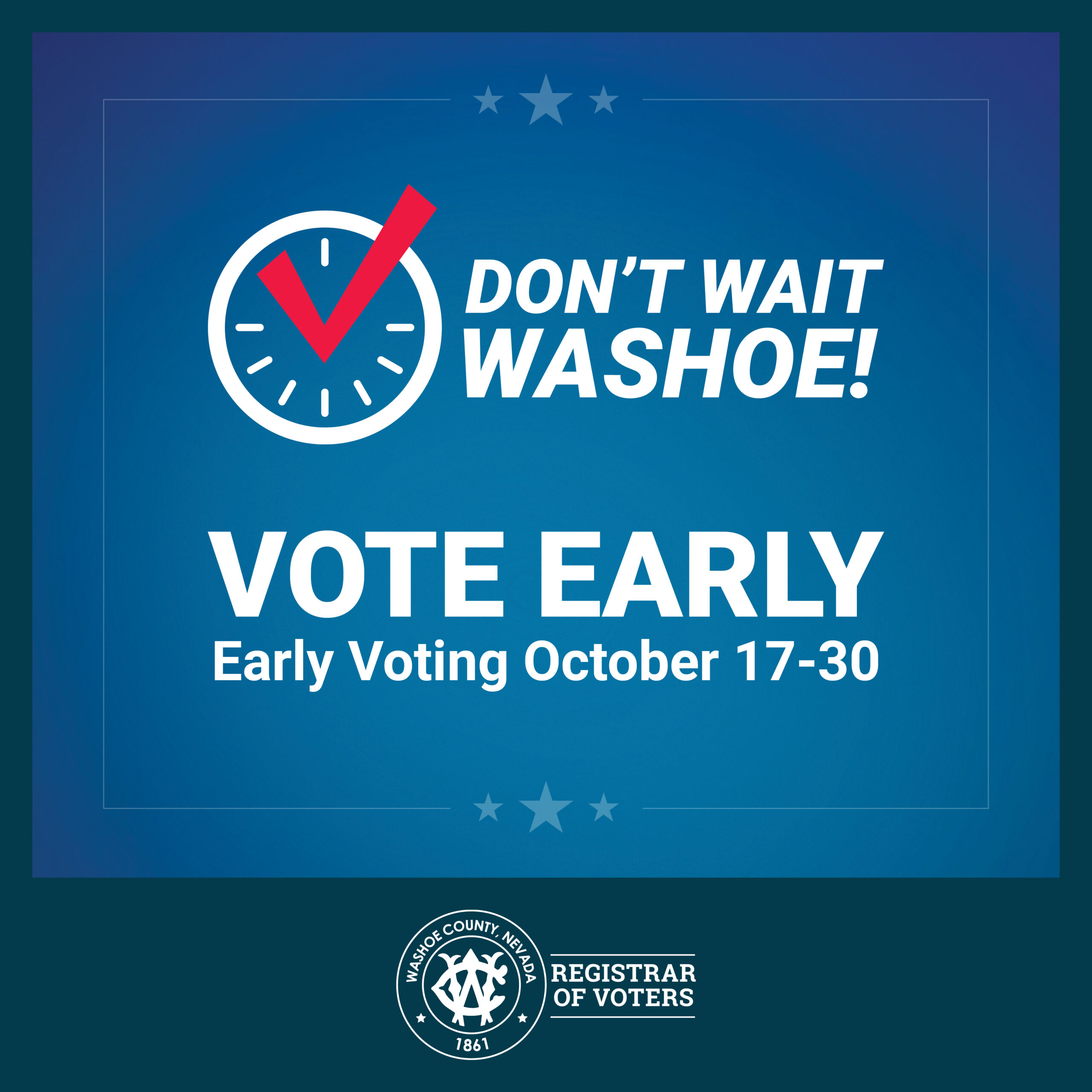 WC-ROV-DontWait-SocialPost_v1 Image that says Don't Wait, Washoe. Vote Early. Early Voting October 17-30